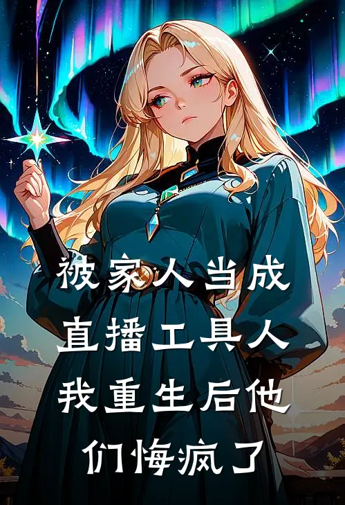 被家人当成直播工具人，我重生后他们悔疯了