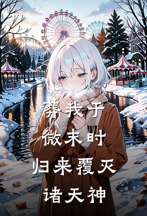 葬我于微末时，归来覆灭诸天神