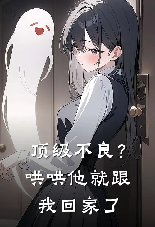 顶级不良？哄哄他，就跟我回家了