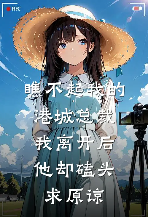 瞧不起我的港城总裁，我离开后他却磕头求原谅