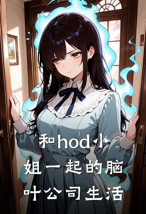 和hod小姐一起的脑叶公司生活米歇尔阿月全文免费阅读_热门小说大全和hod小姐一起的脑叶公司生活米歇尔阿月