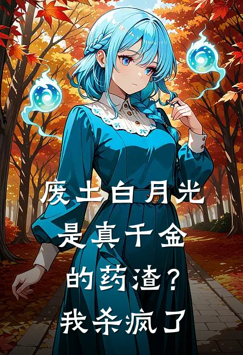 废土白月光是真千金的药渣？我杀疯了