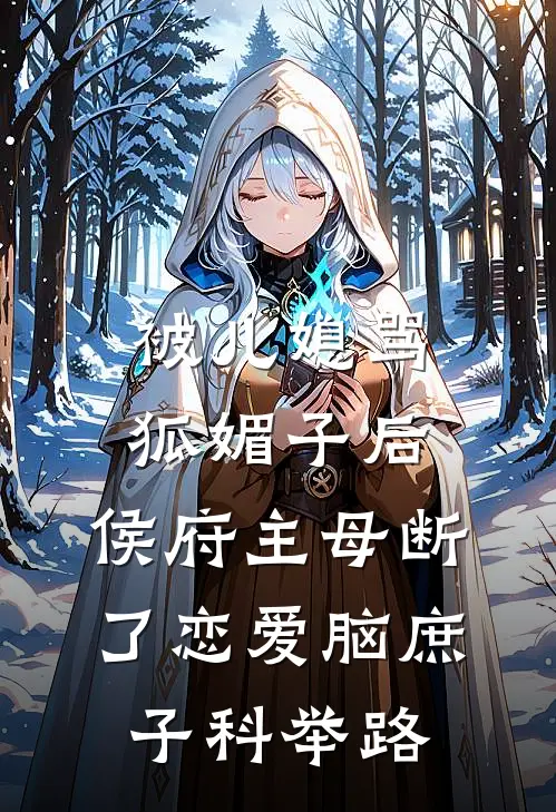 被儿媳骂狐媚子后，侯府主母断了恋爱脑庶子科举路