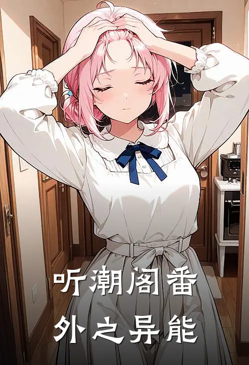 听潮阁番外之异能麦麦桥鹊完整版在线阅读_麦麦桥鹊完整版阅读