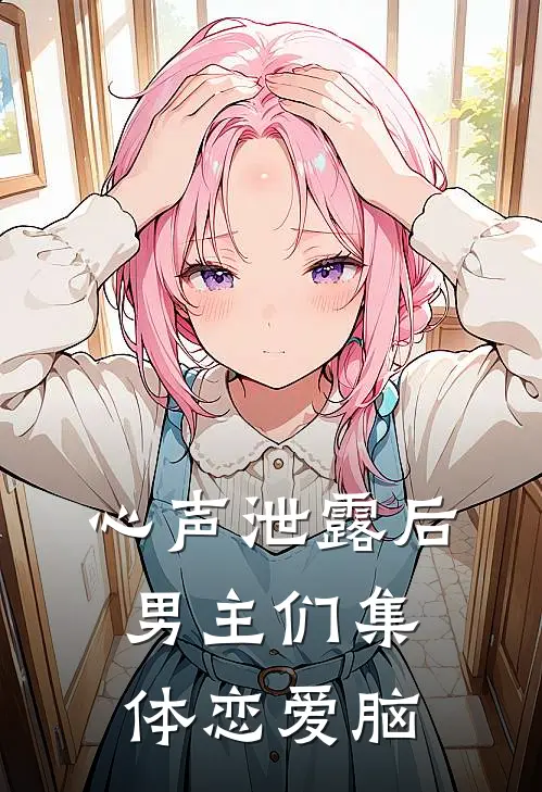 心声泄露后，男主们集体恋爱脑