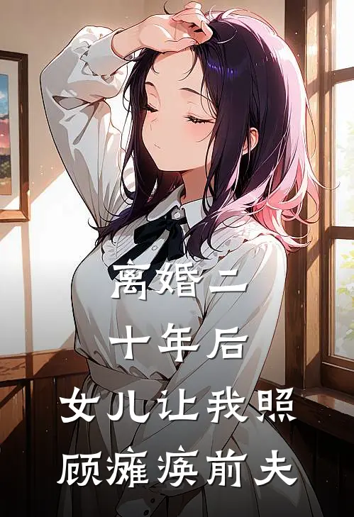 曹平曹丽华（离婚二十年后，女儿让我照顾瘫痪前夫）最新章节列表_（曹平曹丽华）离婚二十年后，女儿让我照顾瘫痪前夫最新小说