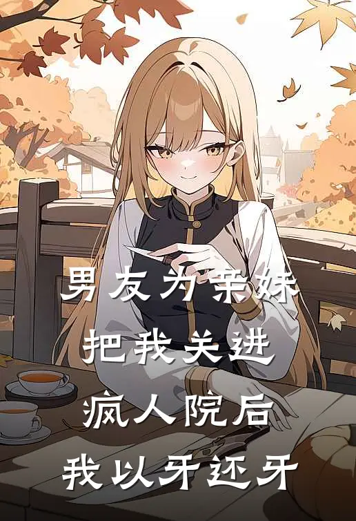 男友为亲妹把我关进疯人院后，我以牙还牙