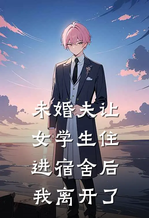 未婚夫让女学生住进宿舍后，我离开了