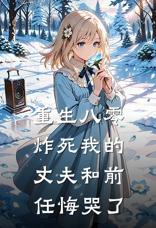 重生八零，炸死我的丈夫和前任悔哭了沈砚顾子安最新全本小说_最新章节列表重生八零，炸死我的丈夫和前任悔哭了(沈砚顾子安)