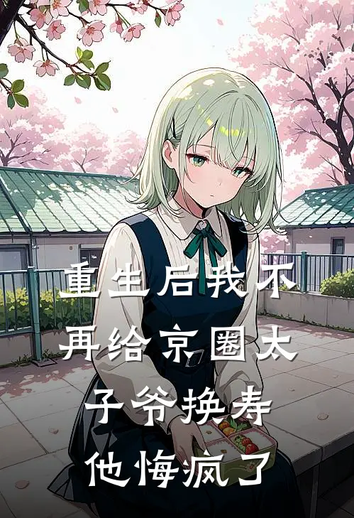 重生后我不再给京圈太子爷换寿，他悔疯了